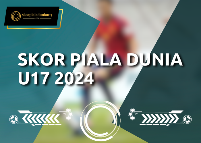 Skor Piala Dunia U17 2024